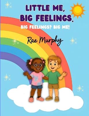 Little Me, Big Feelings. Big feelings? Big me! - Rae Murphy - cover