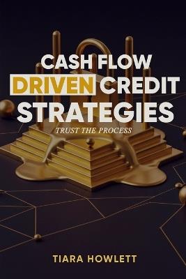 Cash Flow Driven Credit Strategies: Trust The Process - Tiara Howlett - cover