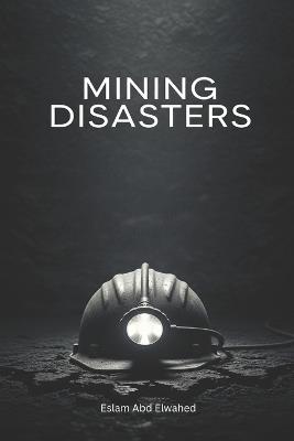 Mining Disasters: 100 True Stories of Trapped Workers Underground - Eslam Abd Elwahed - cover