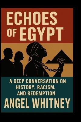 Echoes of Egypt: A Deep Conversation on History, Racism, and Redemption - Angel Whitney - cover