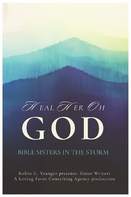 Heal Her Oh God: Bible Sisters in the Storm - Bette Kennedy,Jacqueline Flemmings,Jeneen Whaley - cover