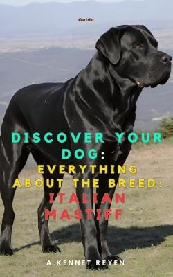 Discover your dog: Everything about the breed: Italian Mastiff - A Kennet Reyen - cover
