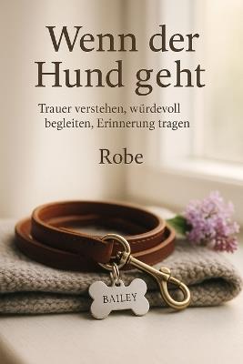 Wenn der Hund geht: Trauer verstehen, Abschied gestalten, Erinnerungen bewahren - ein ruhiger Begleiter durch die schwerste Zeit - Robe - cover