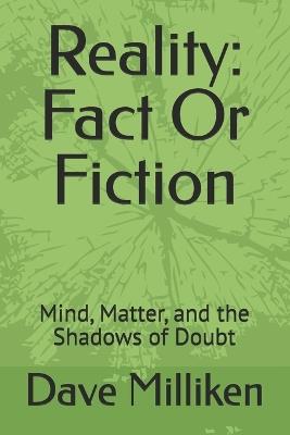 Reality: Fact Or Fiction: Mind, Matter, and the Shadows of Doubt - Dave Milliken - cover