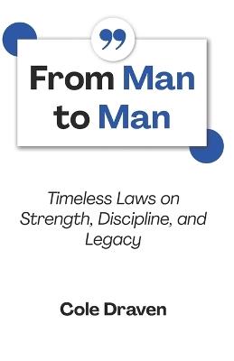 From Man to Man: Timeless Laws on Strength, Discipline, and Legacy - Cole Draven - cover