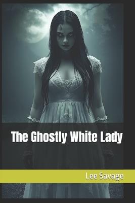 The Ghostly White Lady - Lee Savage - cover