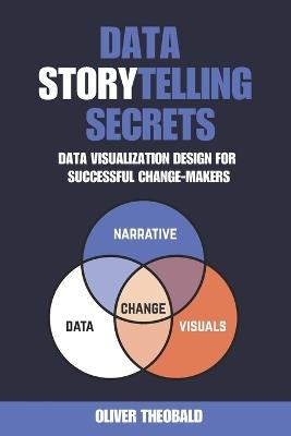 Data Storytelling Secrets: Visualization Design for Successful Change-Makers - Oliver Theobald - cover
