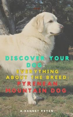 Discover your Dog: Everything about the breed: Pyrenean Mountain Dog - A Kennet Reyen - cover