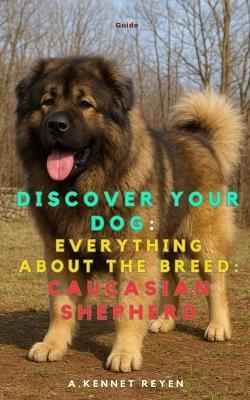 Discover your dog: Everything about the breed: Caucasian Shepherd - A Kennet Reyen - cover