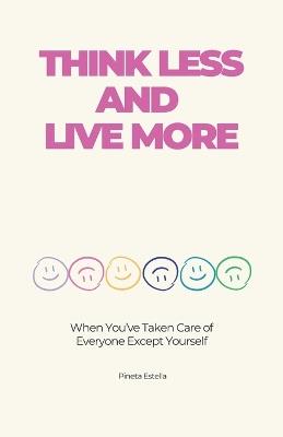 Think Less and Live More: When You've Taken Care of Everyone Except Yourself - Pineta Estella Canudo - cover