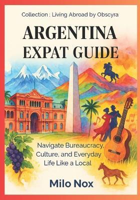 Argentina Expat Guide: Navigate Bureaucracy, Culture, and Everyday Life Like a Local - Milo Nox - cover