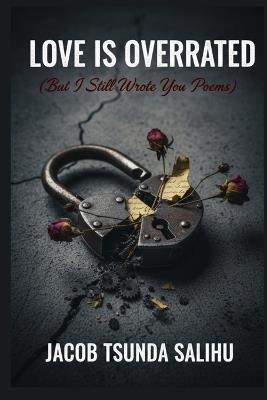 Love is Overrated: but I still wrote you poems - Jacob Tsunda Salihu - cover