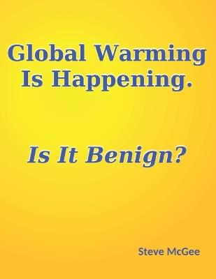 Global Warming Is Happening. Is It Benign? - Steve McGee - cover