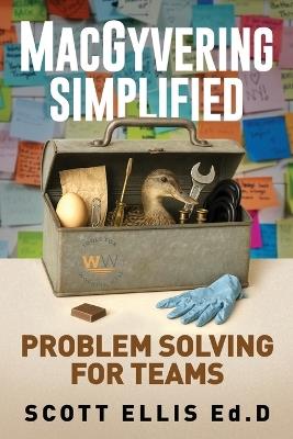 MacGyvering Simplified: Problem Solving for Teams - Scott E Ellis Ed D - cover