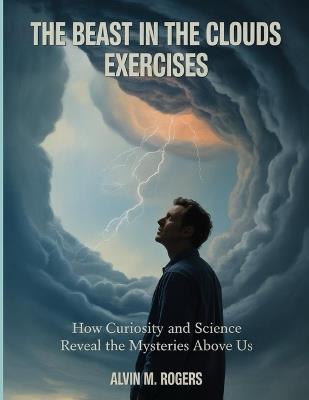 The Beast In The Clouds Exercises: How Curiosity and Science Reveal the Mysteries Above Us - Alvin M Rogers - cover