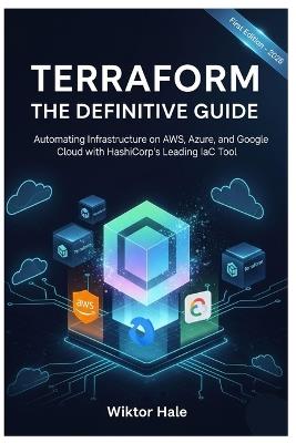 Terraform the Definitive Guide: Automating Infrastructure on AWS, Azure, and Google Cloud with HashiCorp's Leading IaC Tool - Wiktor Hale - cover