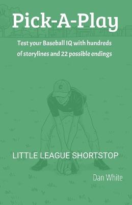 Pick-A-Play: Little League Shortstop: Test your Baseball IQ with hundreds of storylines and more than 20 possible endings - Dan White - cover