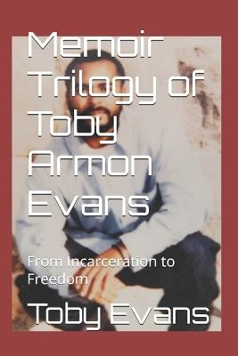 Memoir Trilogy of Toby Armon Evans: From Incarceration to Freedom - Toby Armon Evans - cover