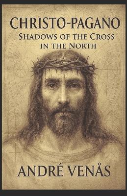Christo-Pagano: Shadows of the Cross in the North - Andrè Venås - cover