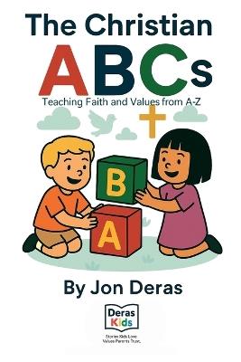 The Christian ABCs: Teaching Faith and Values from A-Z - Jon Deras - cover