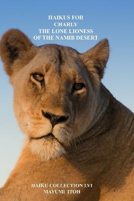 Haikus for Charly: The Lone Lioness of the Namib Desert - Mayumi Itoh - cover