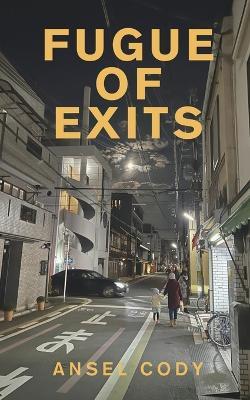 Fugue of Exits: Improvised Prose from the Shadows of Japan - Ansel Cody - cover