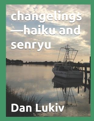 changelings-haiku and senryu - Dan Lukiv - cover