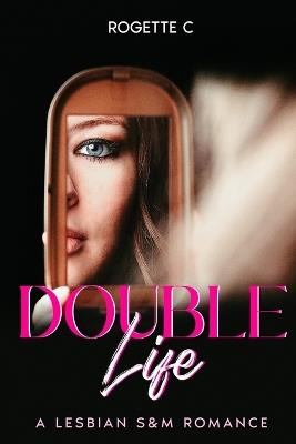 Double Life: A Lesbian S&M Romance - Rogette C - cover