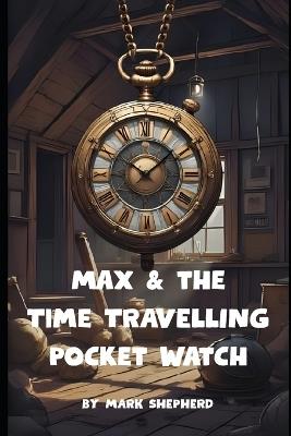 Max & the Time Travelling Pocket Watch - Mark Shepherd - cover