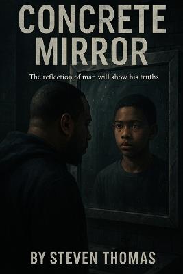 Concrete Mirror: The reflection of man's youth will show his truths - Steven Thomas - cover