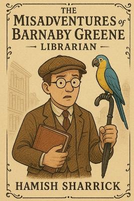The Misadventures of Barnaby Greene, Librarian - Hamish Sharrick - cover