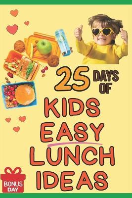 25 Days of Lunch Ideas for Kids: Quick, Healthy, and Fun Lunchbox Meals for Ages 5-10: A Parent's Guide to Easy School Lunches Even Picky Eaters Will Love - Balanced, Budget-Friendly. - Nur Ates - cover