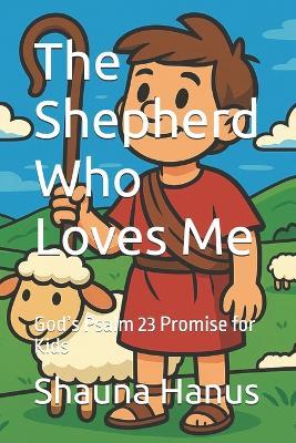 The Shepherd Who Loves Me: God's Psalm 23 Promise for Kids - Shauna Hanus - cover