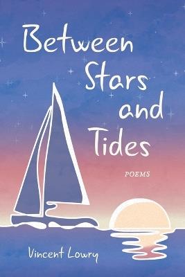 Between Stars and Tides: Poems - Vincent Lowry - cover