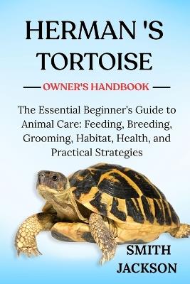 Hermann's Tortoise: The Essential Beginner's Guide to Animal Care: Feeding, Breeding, Grooming, Habitat, Health, and Practical Strategies - Smith Jackson - cover