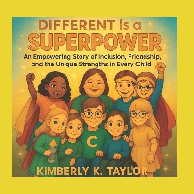Different is a Superpower: An Empowering Story of Inclusion, Friendship, and the Unique Strengths of Every Child - Kimberly K Taylor - cover