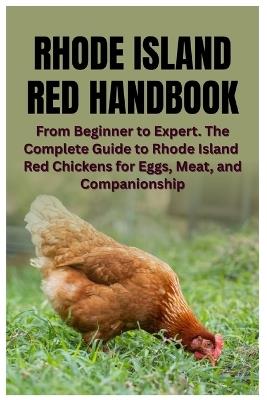 Rhode Island Red Handbook: From Beginner to Expert. The Complete Guide to Rhode Island Red Chickens for Eggs, Meat, and Companionship - Jodi M Kula - cover
