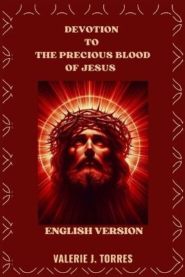 Devotion to the Precious Blood of Jesus: Prayers, Reflections, and Novena for Healing and Protection - Valerie J Torres - cover