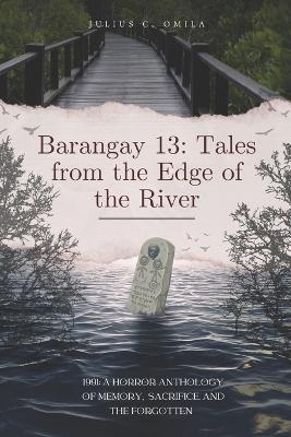 Barangay 13: Tales from the Edge of the River: 1991: A Horror Anthology of Memory, Sacrifice, and the Forgotten - Julius Cataros Omila - cover