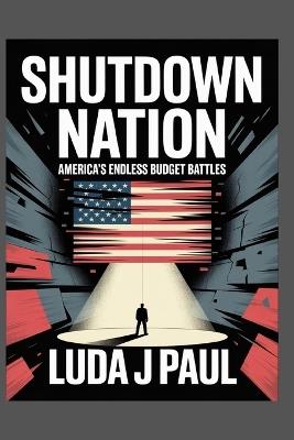 Shutdown Nation: America's Endless Budget Battles - Luda J Paul - cover