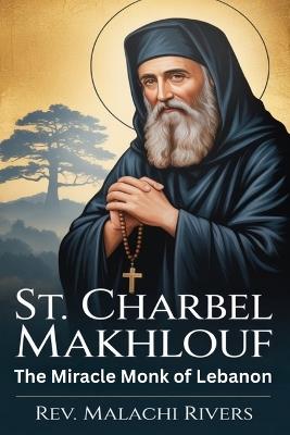 St. Charbel Makhlouf: The Miracle Monk of Lebanon - Malachi Rivers - cover