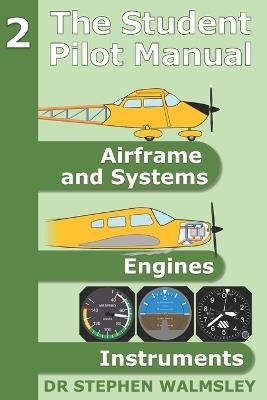 The Student Pilot Manual Volume 2: Airframe, Systems, Engines and Instruments - Stephen Walmsley - cover