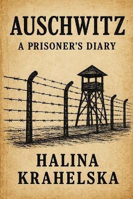 Auschwitz. A Prisoner's Diary: Inspired on True Story of Holocaust Survivor - Halina Krahelska - cover