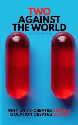 Two Against the World: Why Unity Creates Kings and Isolation Creates Slaves - Alen Brbutovic - cover