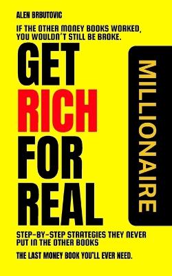 Get Rich for Real: Step-by-Step Strategies They Never Put in the Other Books - Alen Brbutovic - cover