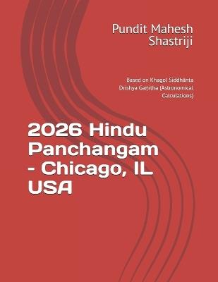 2026 Hindu Panchangam - Chicago, IL USA: Based on Khagol Siddhānta Drishya Gaṇitha (Astronomical Calculations) - Pundit Mahesh Shastriji - cover