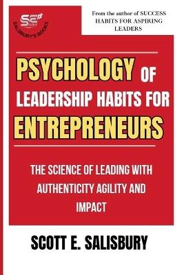 Psychology Of Leadership Habits For Entrepreneurs: The Science Of Leading With Authenticity Agility And Impact - Scott E Salsbury - cover