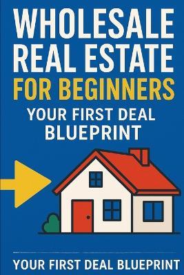 Wholesale Real Estate for Beginners: Your First Deal Blueprint - Leon Hermsen - cover