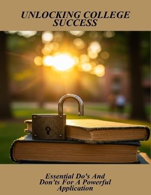 Unlocking College Success: Essential Do'S And Don'Ts For A Powerful Application - Kedric Loving - cover