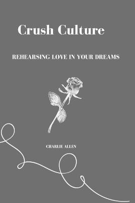 Crush Culture: Rehearsing Love in Your Dreams - Charlie Allen - cover